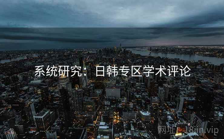 系统研究：日韩专区学术评论