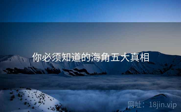 你必须知道的海角五大真相