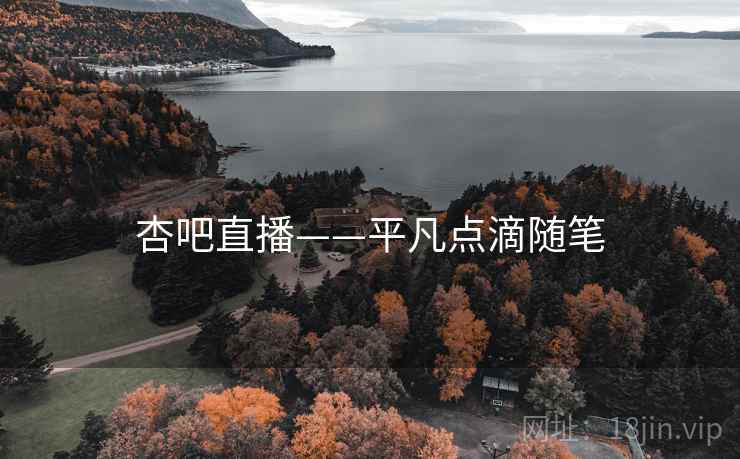 杏吧直播——平凡点滴随笔