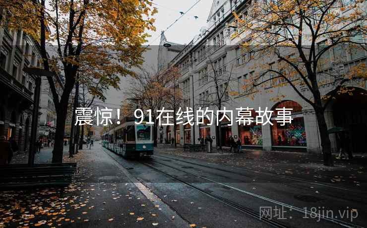 震惊！91在线的内幕故事
