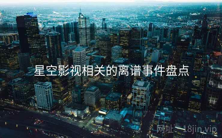 星空影视相关的离谱事件盘点