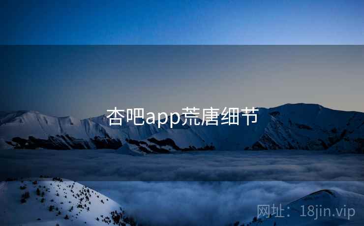 杏吧app荒唐细节