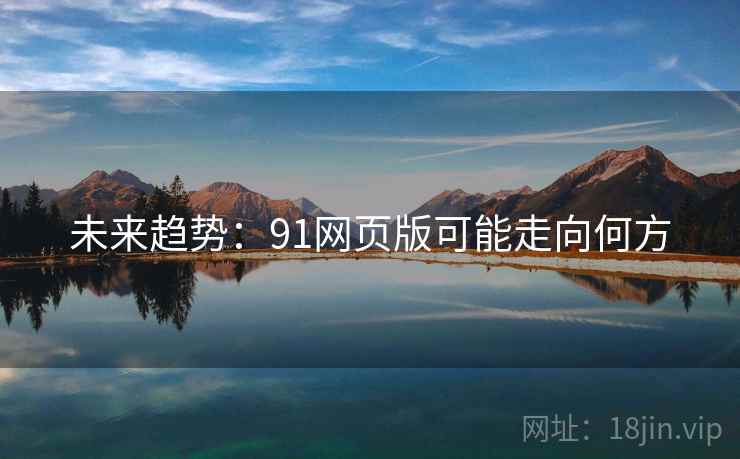 未来趋势：91网页版可能走向何方