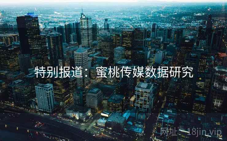 特别报道：蜜桃传媒数据研究