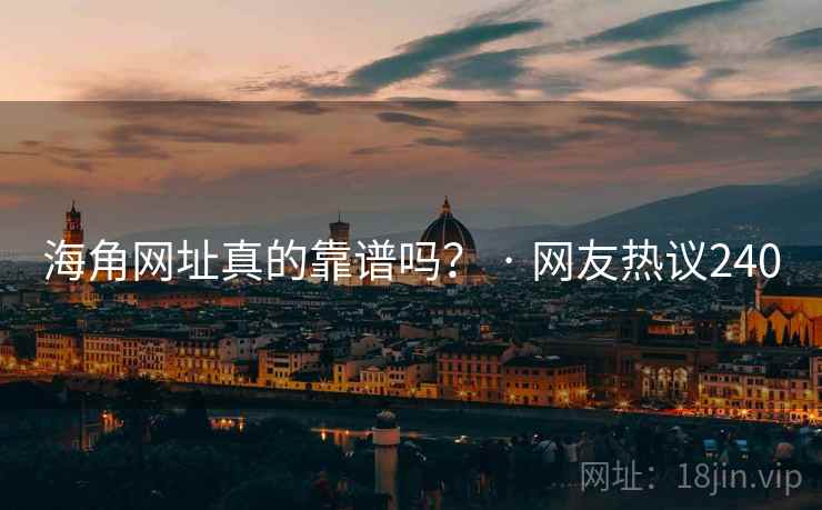 海角网址真的靠谱吗？ · 网友热议240