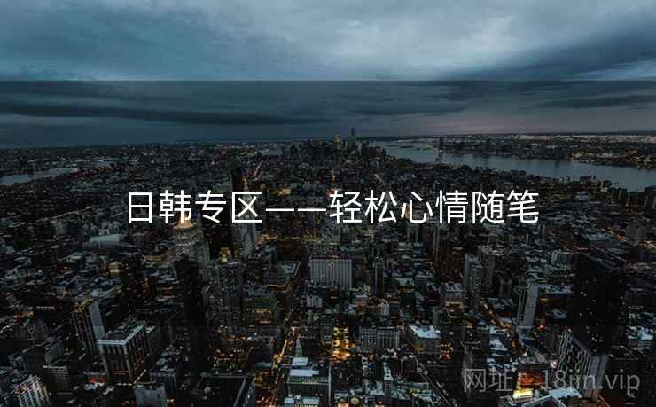 日韩专区——轻松心情随笔