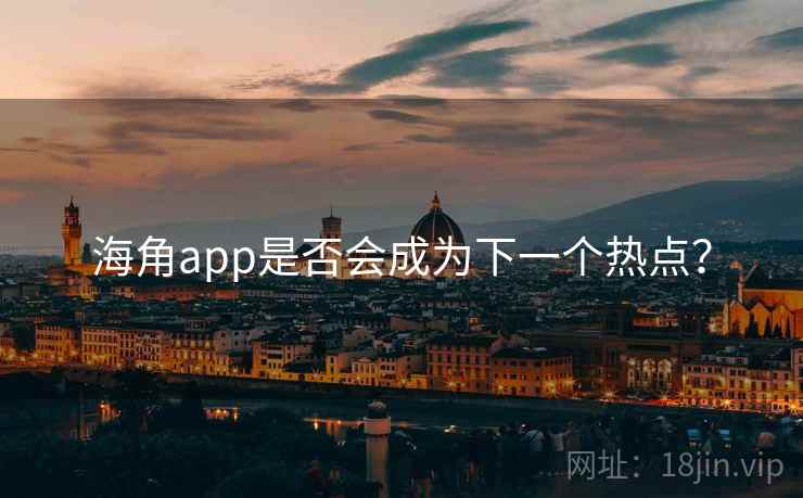 海角app是否会成为下一个热点？