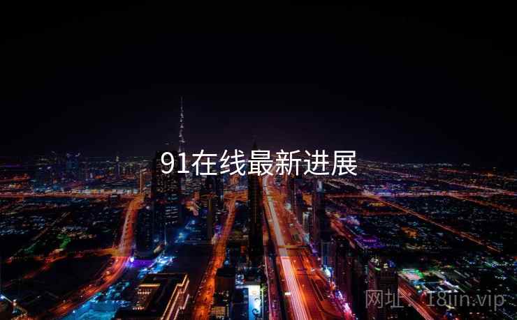 91在线最新进展