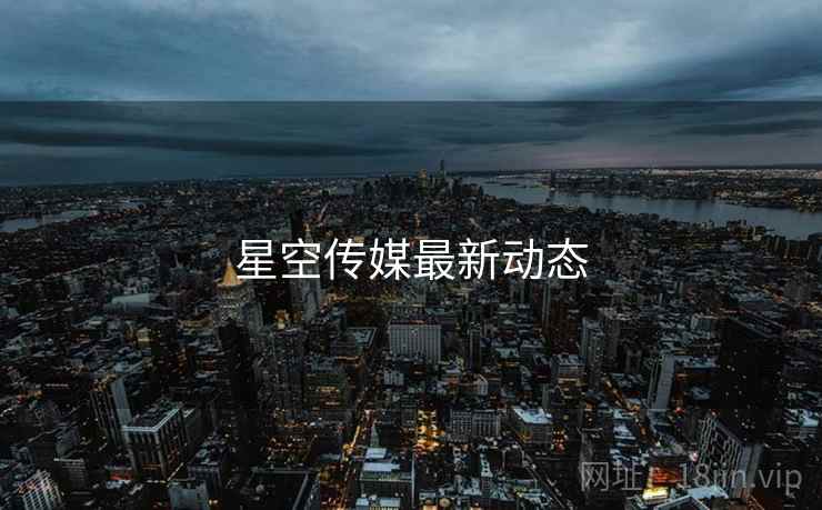 星空传媒最新动态